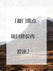 厦门重点项目建设再提速