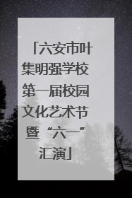 六安市叶集明强学校第一届校园文化艺术节暨“六一”汇演
