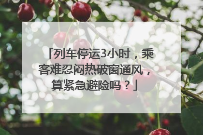 列车停运3小时，乘客难忍闷热破窗通风，算紧急避险吗？