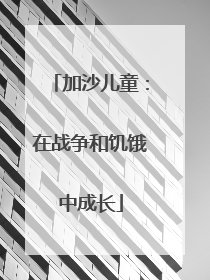 加沙儿童：在战争和饥饿中成长