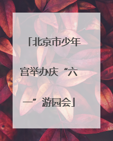 北京市少年宫举办庆“六一”游园会
