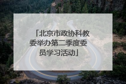 北京市政协科教委举办第二季度委员学习活动