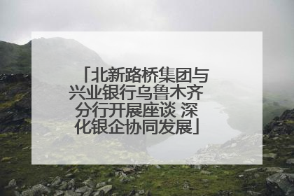 北新路桥集团与兴业银行乌鲁木齐分行开展座谈 深化银企协同发展