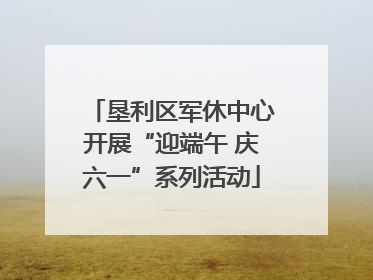 垦利区军休中心开展“迎端午 庆六一”系列活动