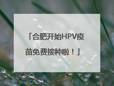 合肥开始HPV疫苗免费接种啦！