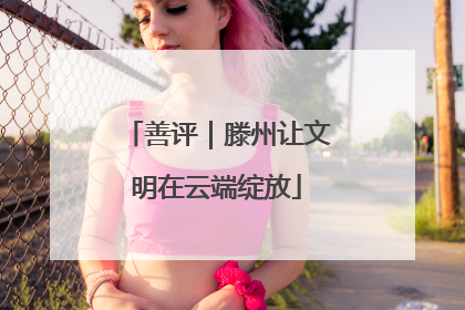 善评｜滕州让文明在云端绽放
