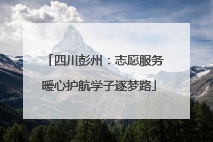 四川彭州：志愿服务暖心护航学子逐梦路