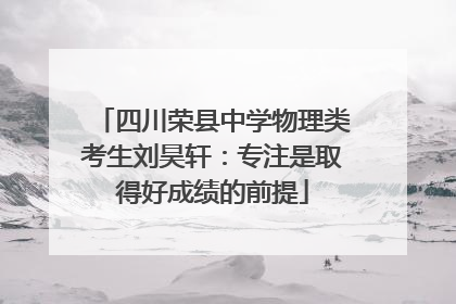 四川荣县中学物理类考生刘昊轩：专注是取得好成绩的前提