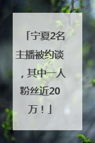 宁夏2名主播被约谈，其中一人粉丝近20万！