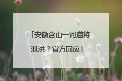 安徽含山一河道将泄洪？官方回应