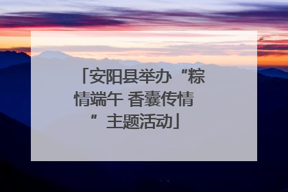 安阳县举办“粽情端午 香囊传情”主题活动