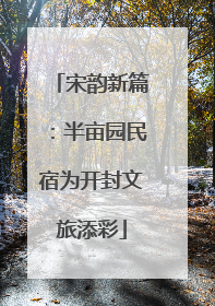 宋韵新篇：半亩园民宿为开封文旅添彩