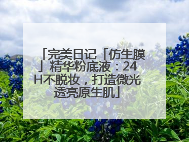 完美日记「仿生膜」精华粉底液：24H不脱妆，打造微光透亮原生肌