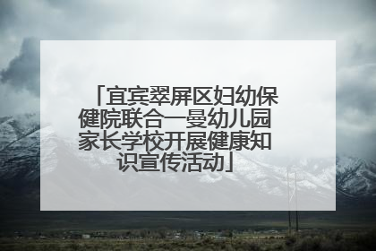 宜宾翠屏区妇幼保健院联合一曼幼儿园家长学校开展健康知识宣传活动