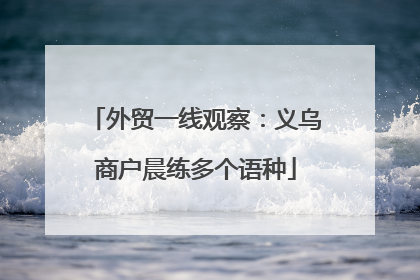 外贸一线观察：义乌商户晨练多个语种