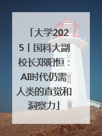 大学2025丨国科大副校长郑阳恒：AI时代仍需人类的直觉和洞察力