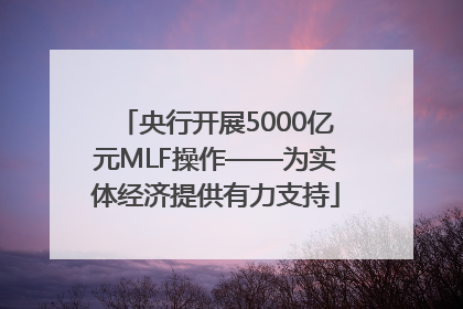 央行开展5000亿元MLF操作——为实体经济提供有力支持