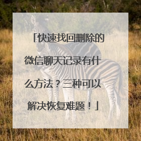 快速找回删除的微信聊天记录有什么方法？三种可以解决恢复难题！