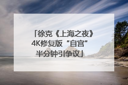 徐克《上海之夜》4K修复版“自宫”半分钟引争议
