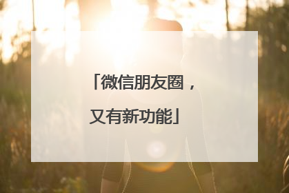 微信朋友圈，又有新功能