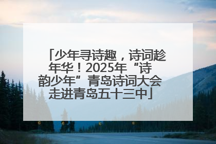 少年寻诗趣，诗词趁年华！2025年“诗韵少年”青岛诗词大会走进青岛五十三中