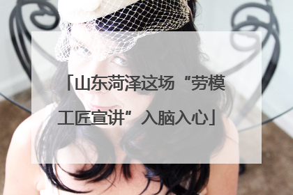 山东菏泽这场“劳模工匠宣讲”入脑入心