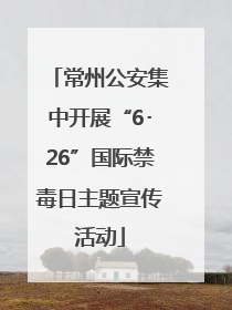 常州公安集中开展“6･26”国际禁毒日主题宣传活动