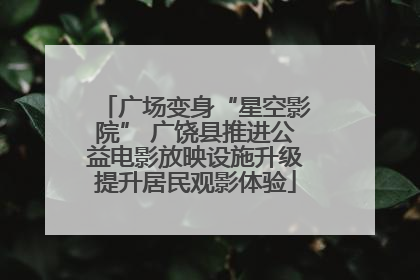 广场变身“星空影院” 广饶县推进公益电影放映设施升级提升居民观影体验