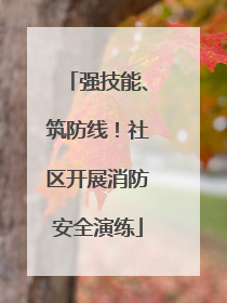 强技能、筑防线！社区开展消防安全演练