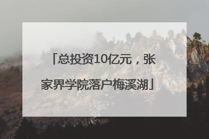 总投资10亿元，张家界学院落户梅溪湖