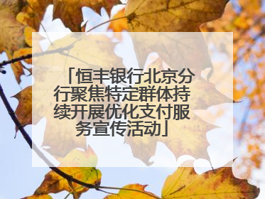 恒丰银行北京分行聚焦特定群体持续开展优化支付服务宣传活动
