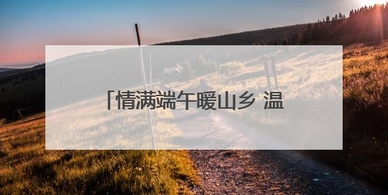情满端午暖山乡 温情脉动润乡邻——鸬鸟镇新时代文明实践街区绘就文化共富新图景