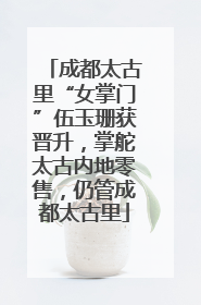 成都太古里“女掌门”伍玉珊获晋升，掌舵太古内地零售，仍管成都太古里
