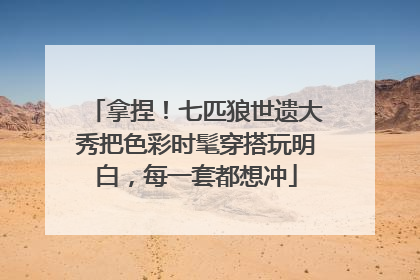 拿捏！七匹狼世遗大秀把色彩时髦穿搭玩明白，每一套都想冲