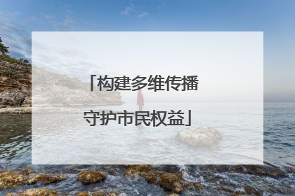 构建多维传播 守护市民权益
