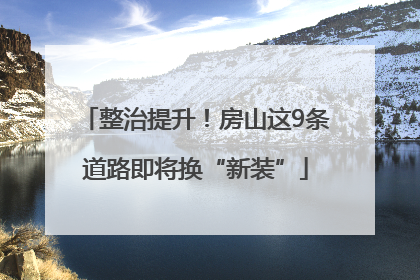 整治提升！房山这9条道路即将换“新装”