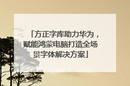 方正字库助力华为，赋能鸿蒙电脑打造全场景字体解决方案