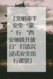 文明牵手 安全“童”行 “西安地铁开放日”打造沉浸式安全出行课堂