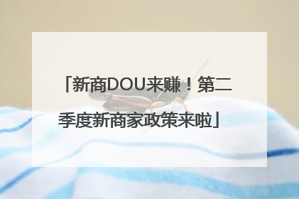 新商DOU来赚！第二季度新商家政策来啦