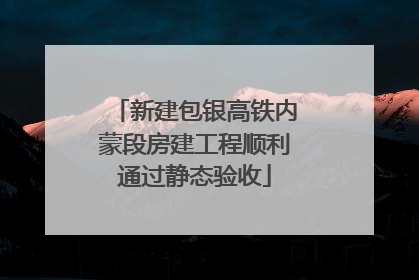 新建包银高铁内蒙段房建工程顺利通过静态验收