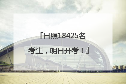 日照18425名考生，明日开考！
