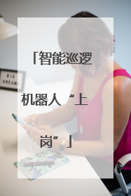 智能巡逻机器人“上岗”
