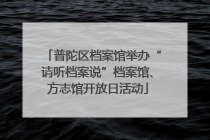 普陀区档案馆举办“请听档案说”档案馆、方志馆开放日活动