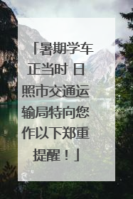 暑期学车正当时 日照市交通运输局特向您作以下郑重提醒！
