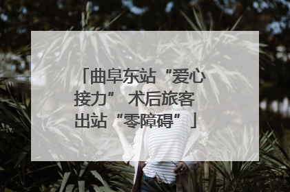 曲阜东站“爱心接力” 术后旅客出站“零障碍”