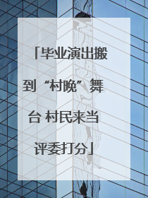 毕业演出搬到“村晚”舞台 村民来当评委打分