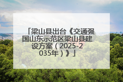 梁山县出台《交通强国山东示范区梁山县建设方案（2025-2035年）》