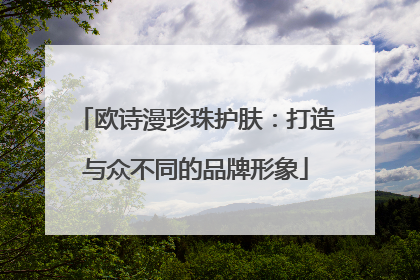 欧诗漫珍珠护肤：打造与众不同的品牌形象