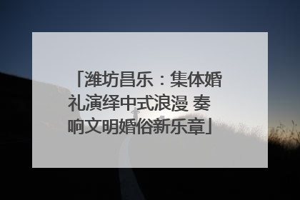 潍坊昌乐：集体婚礼演绎中式浪漫 奏响文明婚俗新乐章