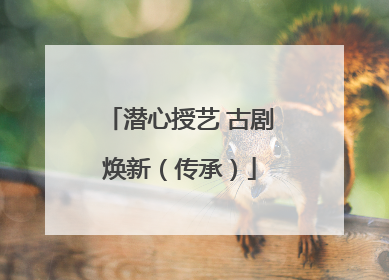 潜心授艺 古剧焕新（传承）